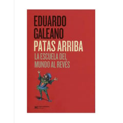 SIGLO VEINTIUNO EDITORES - Patas Arriba La Escuela Del Mundo Al Revés Eduardo Galea