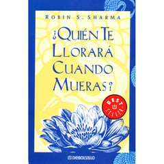 DEBOLSILLO - Quién Te Llorara Cuando Mueras? Robin S. Sharma