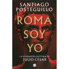 EDICIONES B - Roma Soy Yo. Santiago Posteguillo