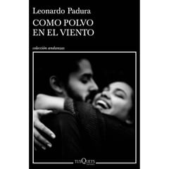 TUSQUETS EDITORES - Como Polvo En El Viento. Leonardo Padura