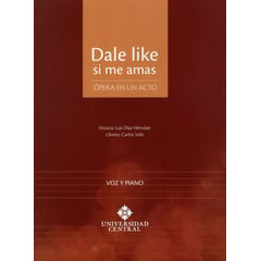 UNIVERSIDAD CENTRAL - Libro Dale Like Si Me Amas Voz Y Piano Opera En Un Acto