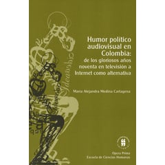 UNIVERSIDAD DEL ROSARIO - Humor político audiovisual en Colombia: de los gloriosos años noventa en televisión a Internet como alternativa