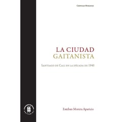 UNIVERSIDAD DEL ROSARIO - Ciudad gaitanista Santiago de Cali en la década de 1940 La