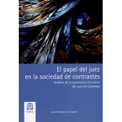 UNIVERSIDAD SANTO TOMAS - Papel del juez en la sociedad de contrastes. Análisis de la autonomía funcional del juez en Colombia, El