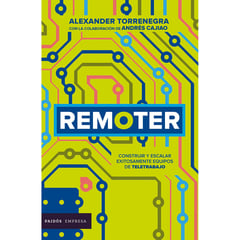 EDITORIAL PLANETA - Remoter. Cómo construir y escalar equipos remotos exitosamente - Torrenegra