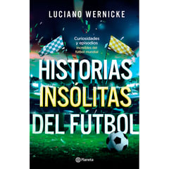 EDITORIAL PLANETA - Historias insólitas del fútbol Wernicke, Luciano